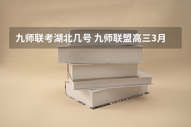 九师联考湖北几号 九师联盟高三3月联考时间