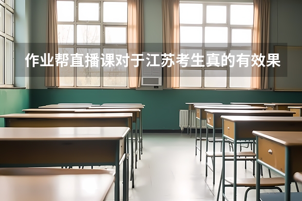 作业帮直播课对于江苏考生真的有效果吗？有没有看作业帮等直播课在高考逆袭的？