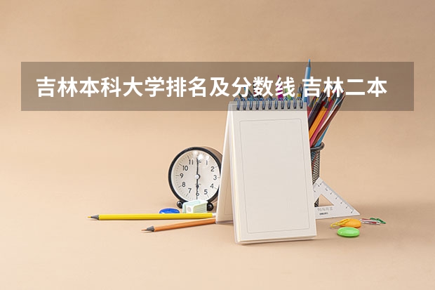 吉林本科大学排名及分数线 吉林二本大学排名及录取分数线排名