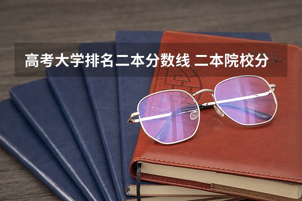 高考大学排名二本分数线 二本院校分数排名