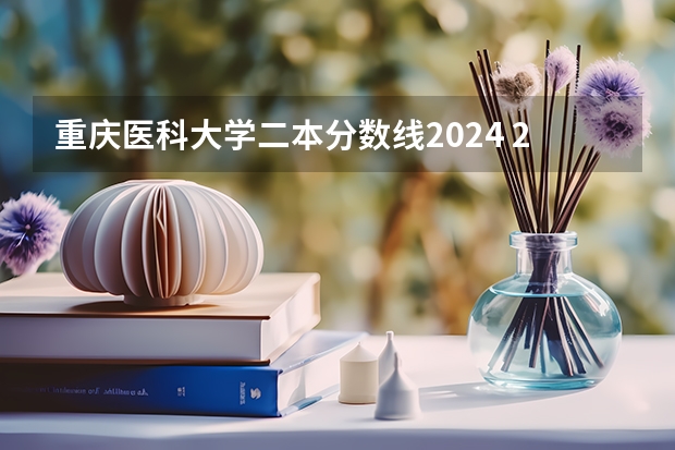 重庆医科大学二本分数线2024 2024二本公办大学排行榜及分数线