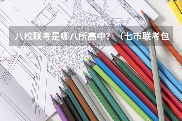 八校联考是哪八所高中？（七巿联考包括哪几个市？）