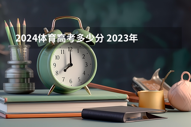 2024体育高考多少分 2023年体育评分标准