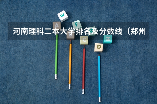 河南理科二本大学排名及分数线（郑州大学医学院二本录取分数线）