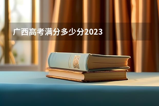 广西高考满分多少分2023