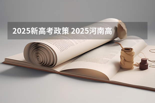 2025新高考政策 2025河南高考改革政策