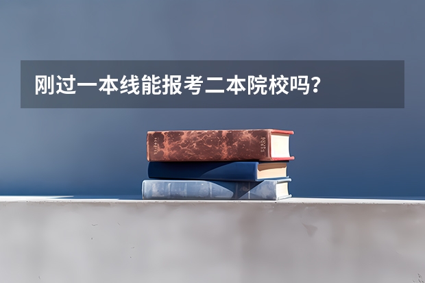 刚过一本线能报考二本院校吗？