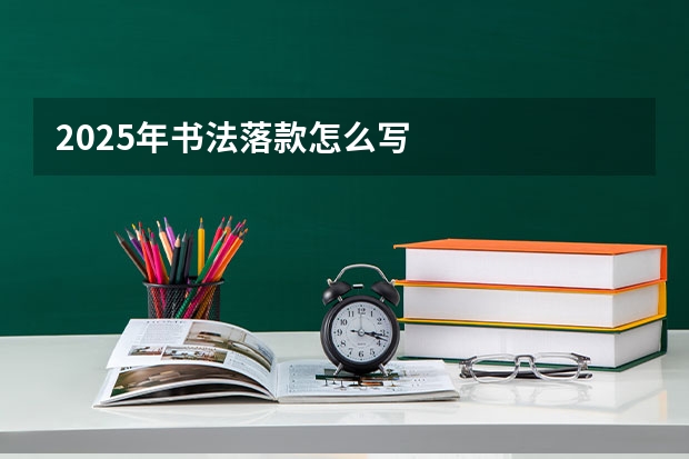 2025年书法落款怎么写