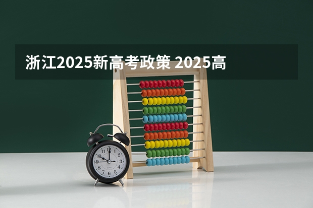 浙江2025新高考政策 2025高考选科要求