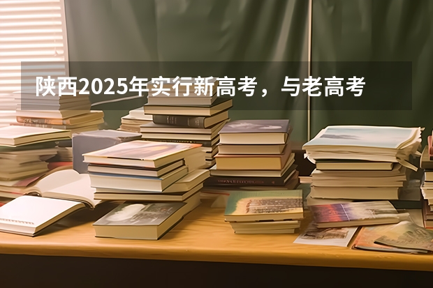 陕西2025年实行新高考，与老高考有何区别？ 四川2025年新高考选考科目要求公布，“文科生”不再有学医机会！
