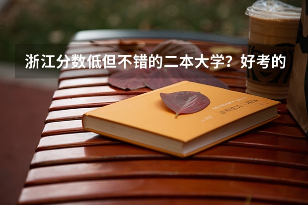 浙江分数低但不错的二本大学？好考的二本压线院校（浙江分数低但不错的二本大学？好考的二本压线院校）