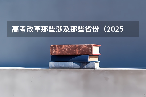 高考改革那些涉及那些省份（2025年新高考政策）