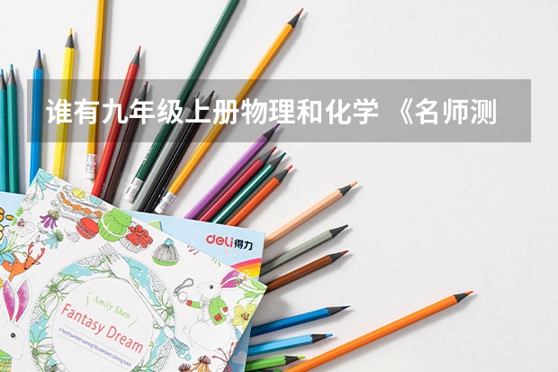 谁有九年级上册物理和化学 《名师测控》的答案（谁有九年级上册物理和化学 《名师测控》的答案）