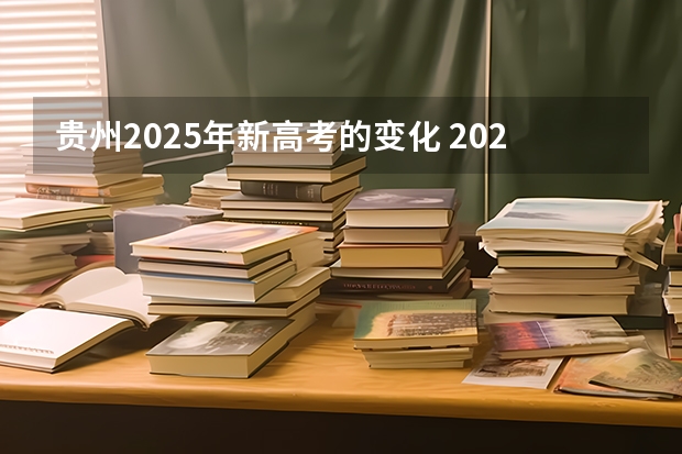 贵州2025年新高考的变化 2025年新高考政策