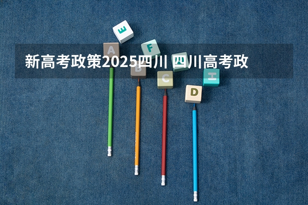 新高考政策2025四川 四川高考政策
