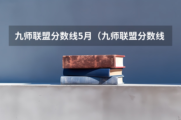 九师联盟分数线5月（九师联盟分数线5月）