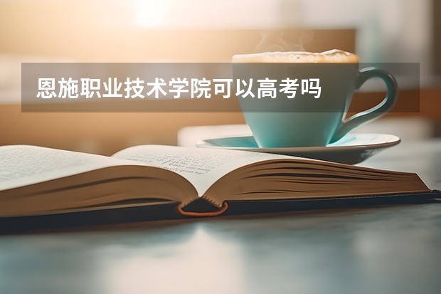 恩施职业技术学院可以高考吗