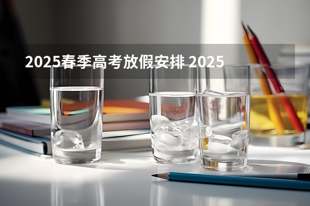 2025春季高考放假安排 2025青岛春季高考时间
