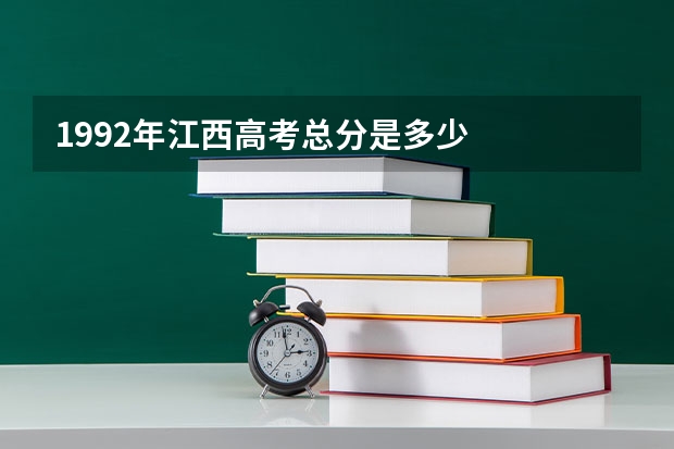 1992年江西高考总分是多少
