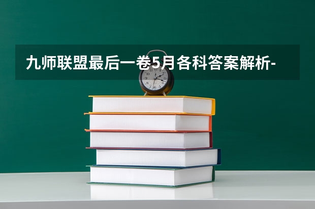 九师联盟最后一卷5月各科答案解析-九师联盟最后一卷各科试卷汇总 九师联盟三月联考分数线