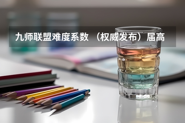 九师联盟难度系数 （权威发布）届高三九师联盟/神州智达/金太阳/金科大联考