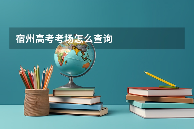 宿州高考考场怎么查询