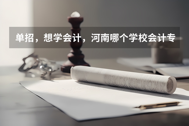 单招，想学会计，河南哪个学校会计专业好？？