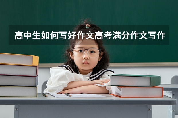 高中生如何写好作文高考满分作文写作技巧