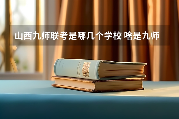 山西九师联考是哪几个学校 啥是九师联考