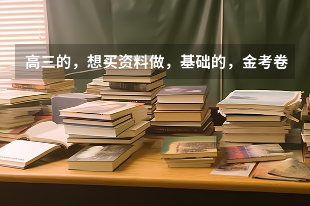 高三的，想买资料做，基础的，金考卷系列领航卷可以吗