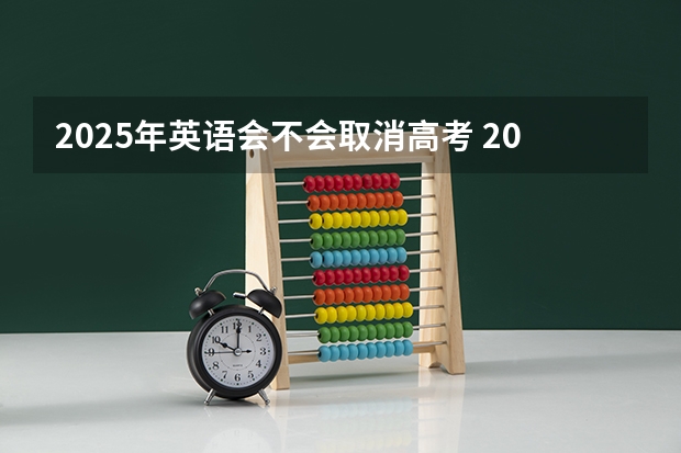 2025年英语会不会取消高考 2025年高考全年大事记！北京准高三考生家长必看！