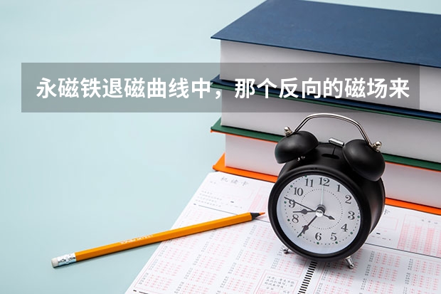 永磁铁退磁曲线中,那个反向的磁场来自哪里?