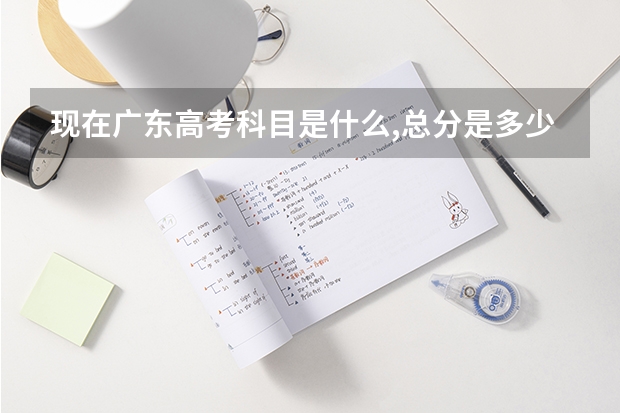 现在广东高考科目是什么,总分是多少