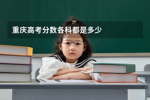 重庆高考分数各科都是多少