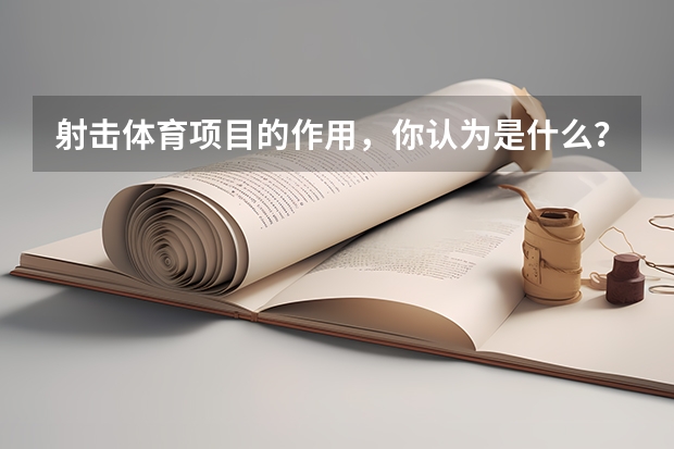 射击体育项目的作用，你认为是什么？