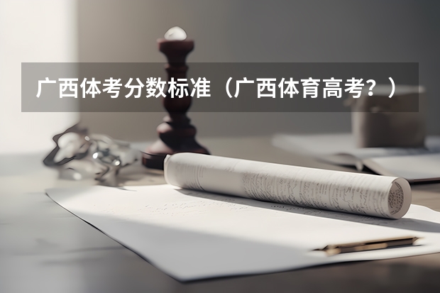 广西体考分数标准（广西体育高考？）