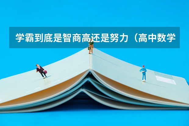 学霸到底是智商高还是努力（高中数学满分的人是不是真的聪明？）
