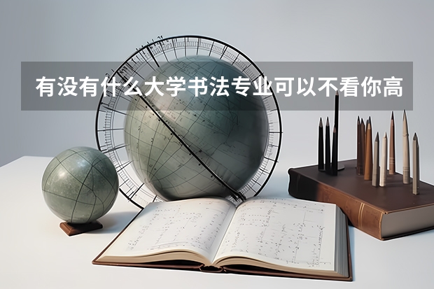 有没有什么大学书法专业可以不看你高考英语成绩