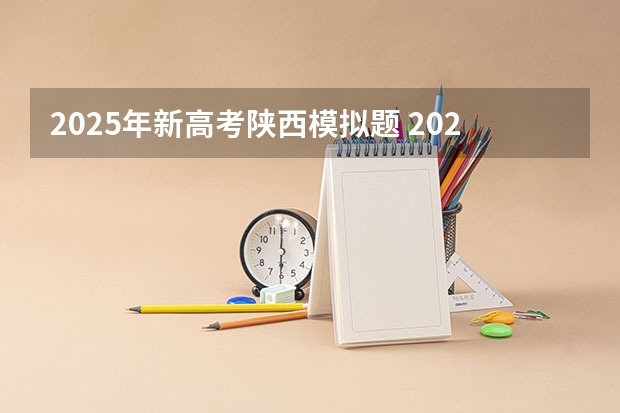 2025年新高考陕西模拟题 2025年新高考政策