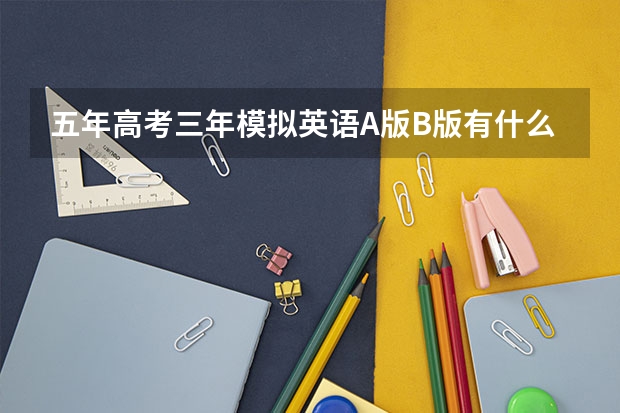 五年高考三年模拟英语A版B版有什么区别