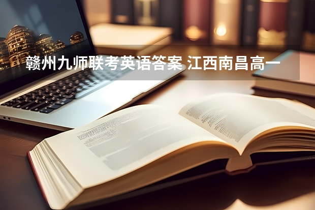赣州九师联考英语答案 江西南昌高一政治学期期末试卷答案