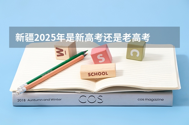 新疆2025年是新高考还是老高考 河南高考卷子是全国几卷