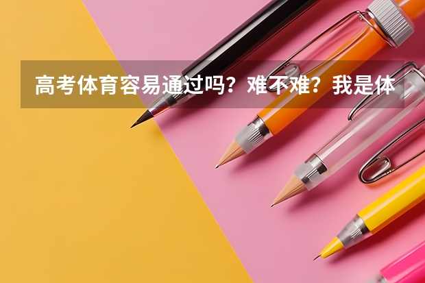 高考体育容易通过吗？难不难？我是体育生，身体素质不太好