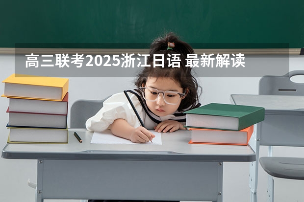 高三联考2025浙江日语 最新解读！2025年广东外语外贸大学日语MTI考情分析（含拟录取名单、报录比、参考书目、题型分值）