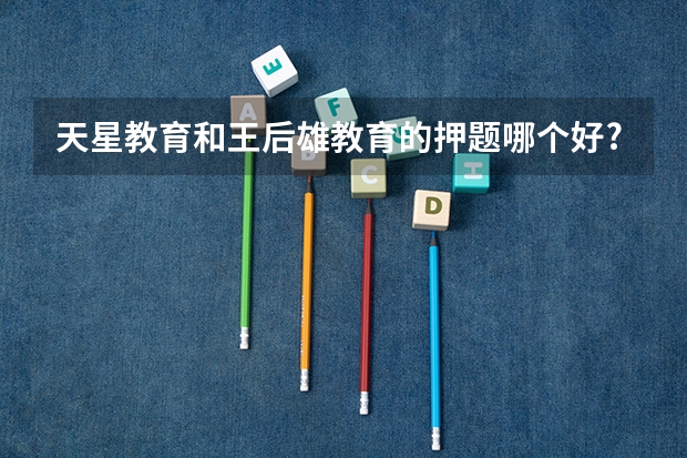 天星教育和王后雄教育的押题哪个好?