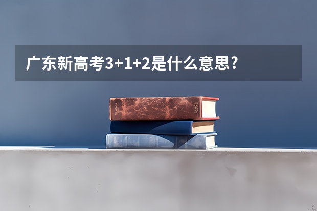 广东新高考3+1+2是什么意思?
