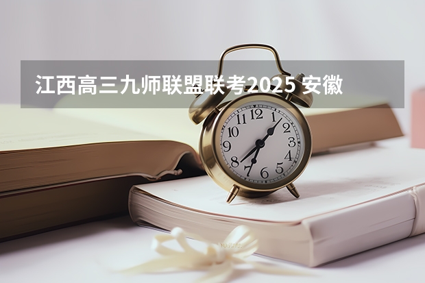 江西高三九师联盟联考2025 安徽九师联盟高三3月联考有那些学校