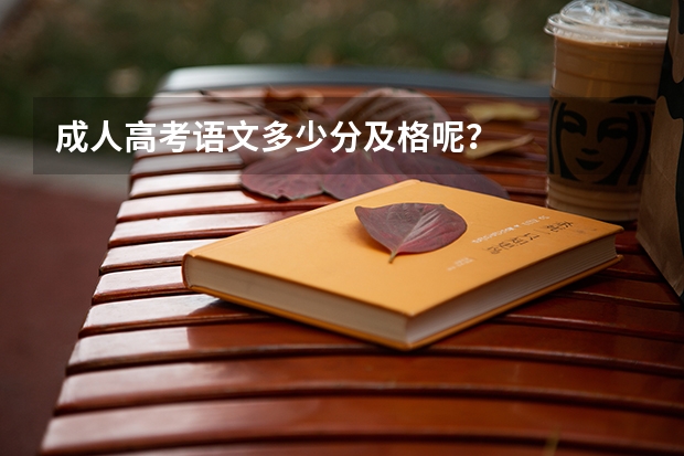 成人高考语文多少分及格呢？