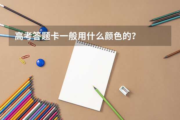 高考答题卡一般用什么颜色的？