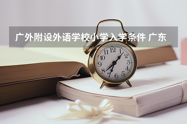 广外附设外语学校小学入学条件 广东高考复读生